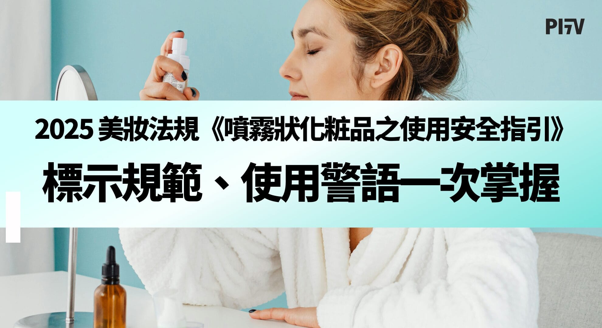 2025 最新美妝法規《噴霧狀化粧品之使用安全指引》 標示規範、使用警語一次掌握 2025 最新美妝法規《噴霧狀化粧品之使用安全指引》 標示規範、使用警語一次掌握