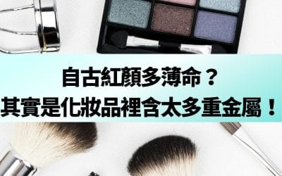 自古紅顏多薄命？其實是化妝品裡含太多重金屬！